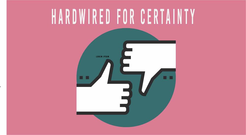 hardwired for certainty